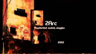 2Arc - Megtörtént Esetek Alapján (Teljes Album)