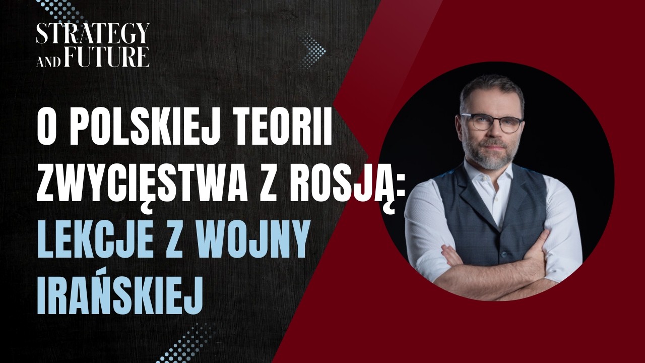 Jacek Bartosiak i zespół S&F | O polskiej teorii zwycięstwa z Rosją: lekcje z wojny irańskiej