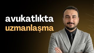 Avukatlıkta Uzmanlaşma ve Branşlaşma | Uzmanlığın Faydaları, Alan Seçi