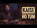 Kaise Ho Tum | Agnee | Unplugged Cover
