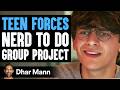 Teen FORCES NERD To DO GROUP PROJECT What Happens Next Is Shocking Dhar Mann