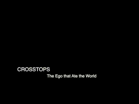 CROSSTOPS -  The Ego that Ate the World