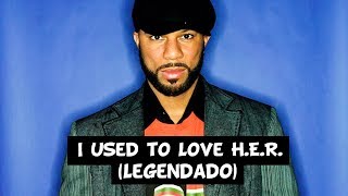 Common - I Used to Love H.E.R. [Legendado]