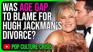 Was Age Gap to Blame For Hugh Jackman's Divorce