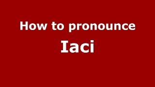 How to pronounce Iaci