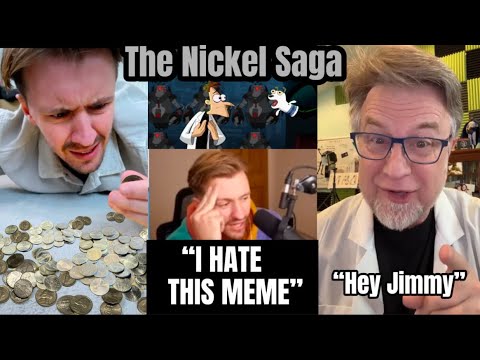 Jimmy being tortured by the Nickel Meme for more than 26 minutes, which is weirdly a lot