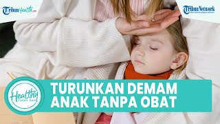 Turunkan Demam pada Anak Tanpa Minum Obat, Begini Langkah Mudah Atasi dengan Bahan Alami di Rumah