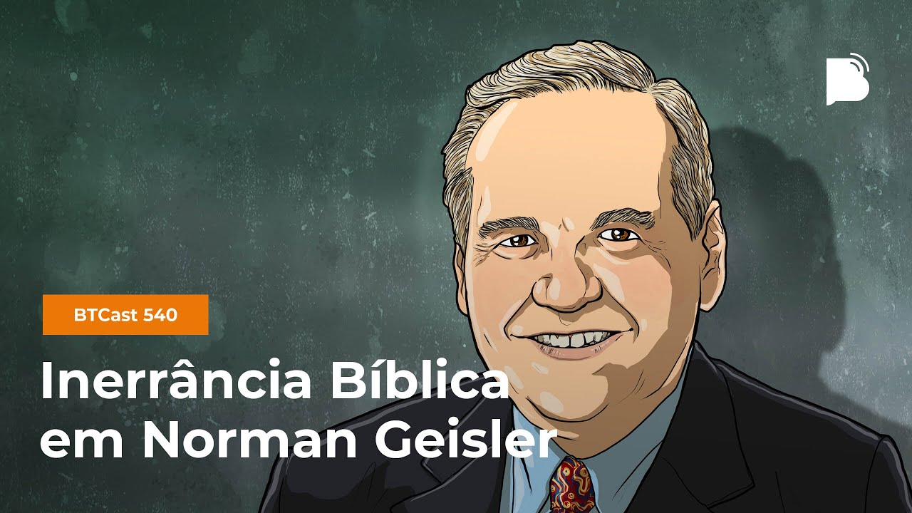 Inerrância Bíblica em Norman Geisler - BTCast 540