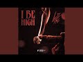 I Be High