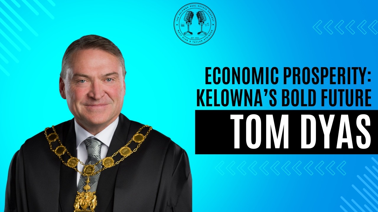 121: Inside Kelowna's Most Pressing Challenges & Ambitious Future Plans with Mayor Tom Dyas
