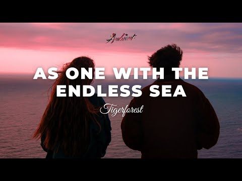 Tigerforest - As One With The Endless Sea [ambient newage cinematic]
