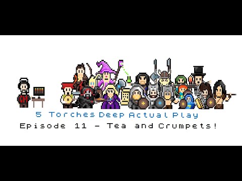 5 Torches Deep Actual Play - Ep 11 - Tea and Crumpets!