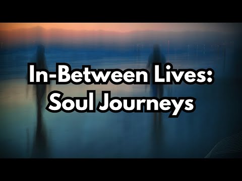 In-Between Lives: Soul Journeys