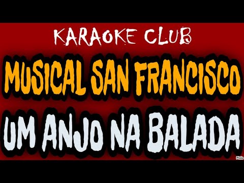 MUSICAL SAN FRANCISCO - UM ANJO NA BALADA (NOVA ROUPAGEM) ( KARAOKÊ )