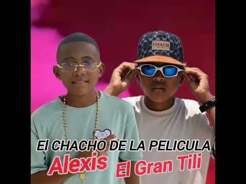 El Chacho De La Pelicula - El Gran Tili Y Yo Soy Alexis