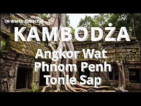 KAMBODŻA atrakcje co warto zobaczyć  Angkor Wat, Phnom Penh, Tonle Sap