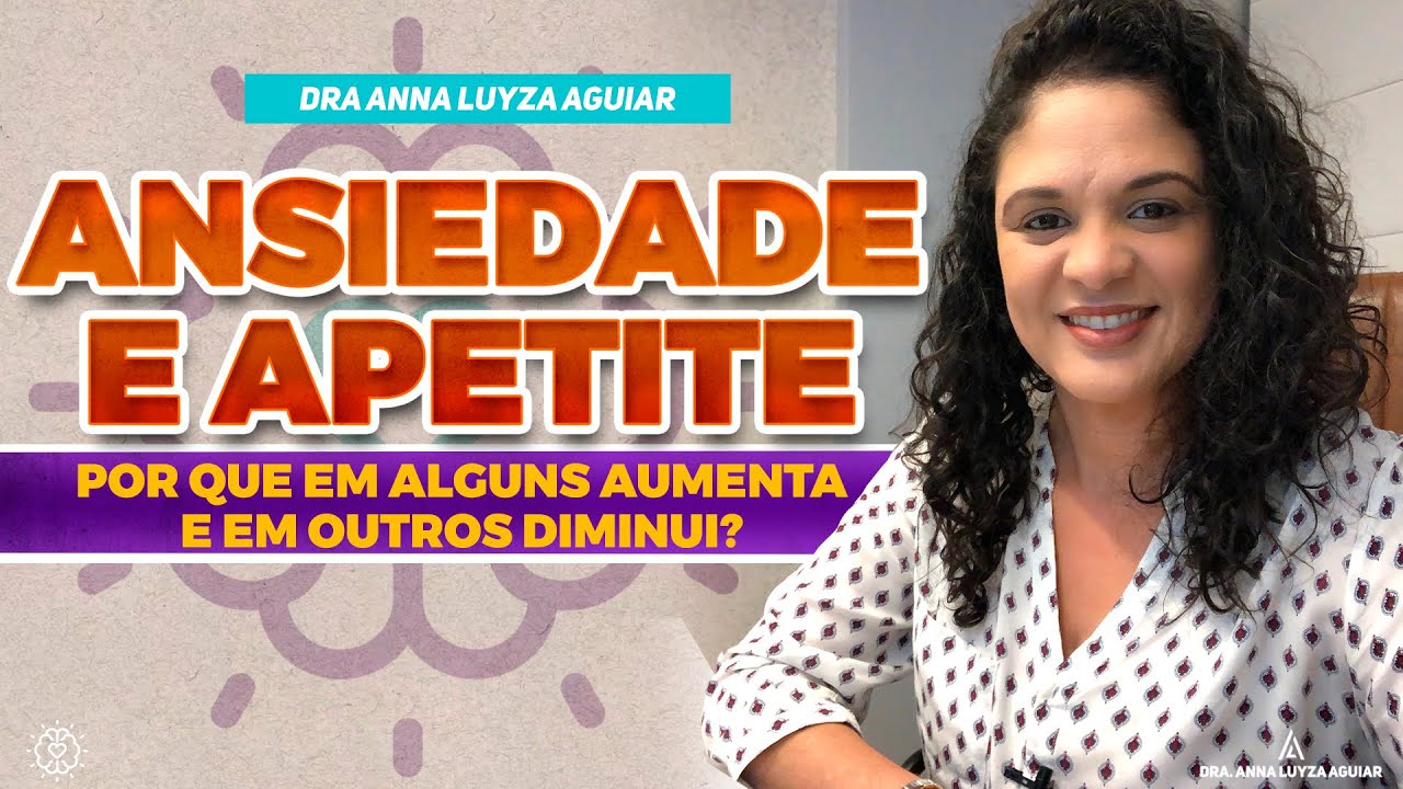 Ansiedade e apetite | Por que em alguns aumenta e em outros diminui? | Dra. Anna Luyza Aguiar