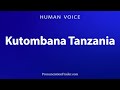 How To Pronounce Kutombanana Tanzania