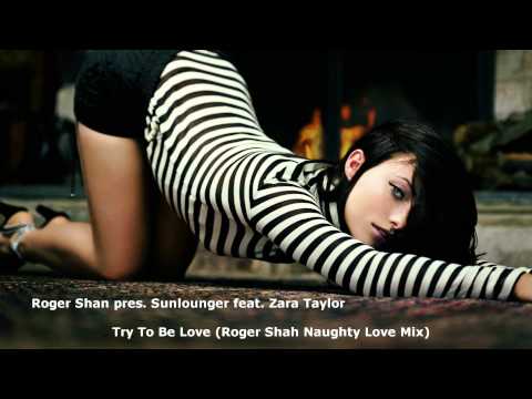 Roger Shah pres. Sunlounger feat. Zara Taylor - Try To Be Love (Roger Shah Naughty Love Mix)