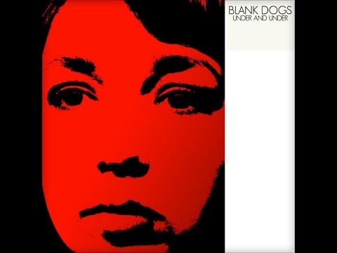 Blank Dogs - Under and Under