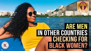 Are Men From Other Countries Checking For American Black Women At All? | Lapeef &quot;Let&#39;s Talk&quot;