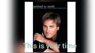 Michael W Smith This is your time Lyrics