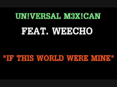 If This World Were Mine Feat. Weecho - Universal Mexican AKA Fenix (785 TOPEKA RAP)