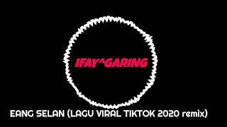 Download lagu EANG SELAN (LAGU TIKTOK REMIX 2020) mp3