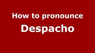 How to pronounce Despacho