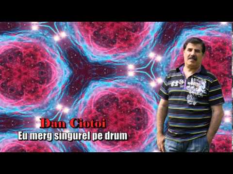 DAN CIOTOI - EU MERG SINGUREL PE DRUM