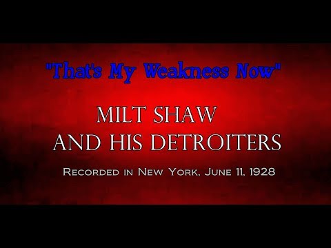 "That's My Weakness Now"  Milt Shaw and His Detroiters 1928