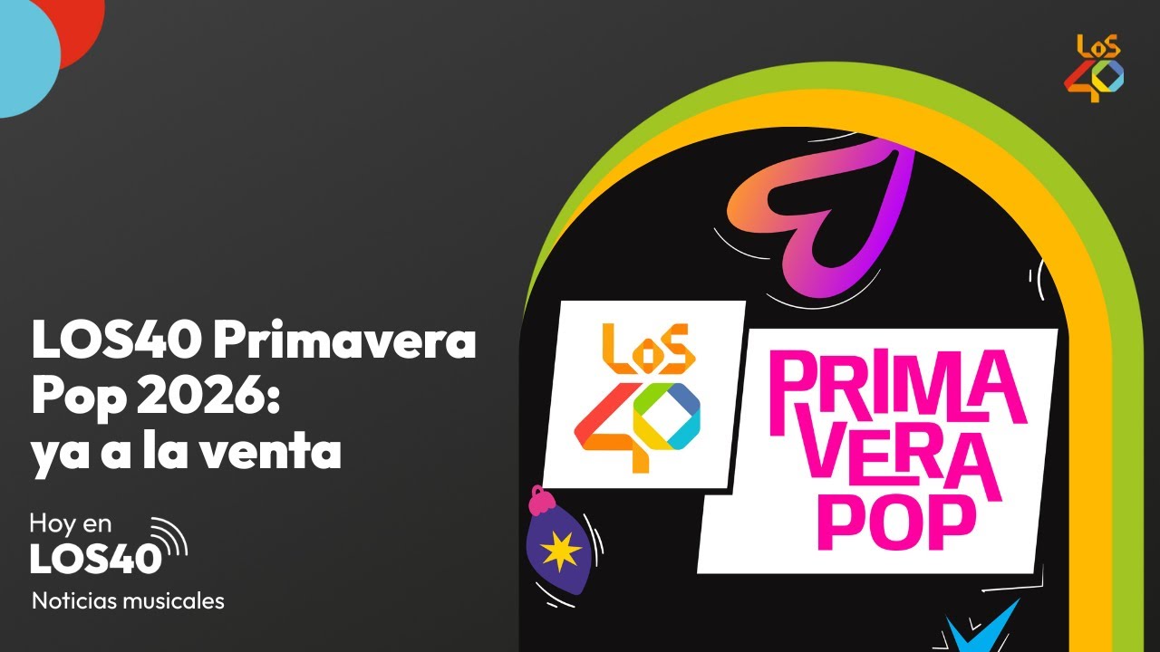 LOS40 PRIMAVERA POP 2026: Entradas ya a la venta - Noticias del 17 de diciembre