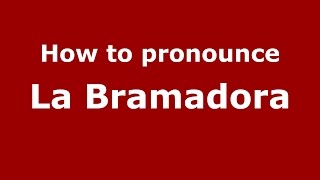 How to pronounce La Bramadora