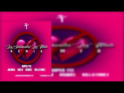 Super Yei Ft. Juanka, Osquel, Shelo Y Killatonez - Los Sentimientos Los Mate (Remix)