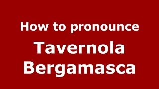 How to pronounce Tavernola Bergamasca