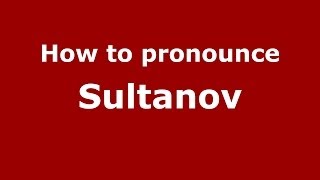 How to pronounce Sultanov