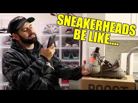 SNEAKERHEADS BE LIKE