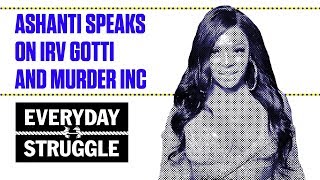 Ashanti Speaks on Irv Gotti and Murder Inc | Everyday Struggle