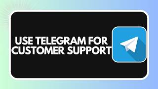 How to Use Telegram for Customer Support