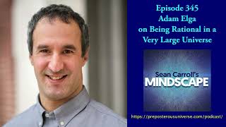 Adam Elga on Being Rational in a Very Large Universe | Mindscape 345