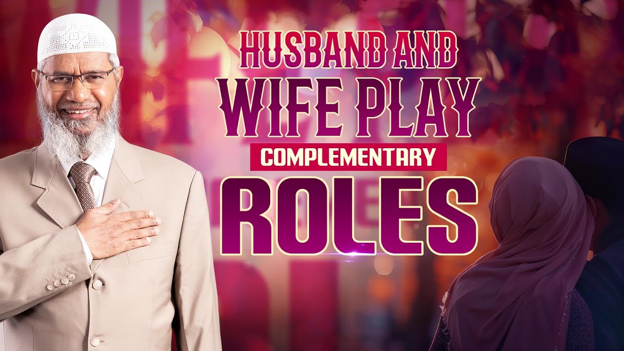 Husband and Wife Play Complementary Roles - Dr Zakir Naik