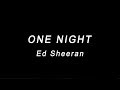 ONE NIGHT - Ed Sheeran (lyrics)