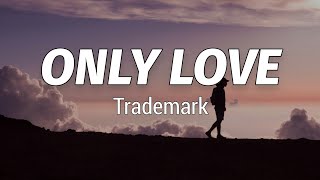Trademark - Only Love (Lyrics)