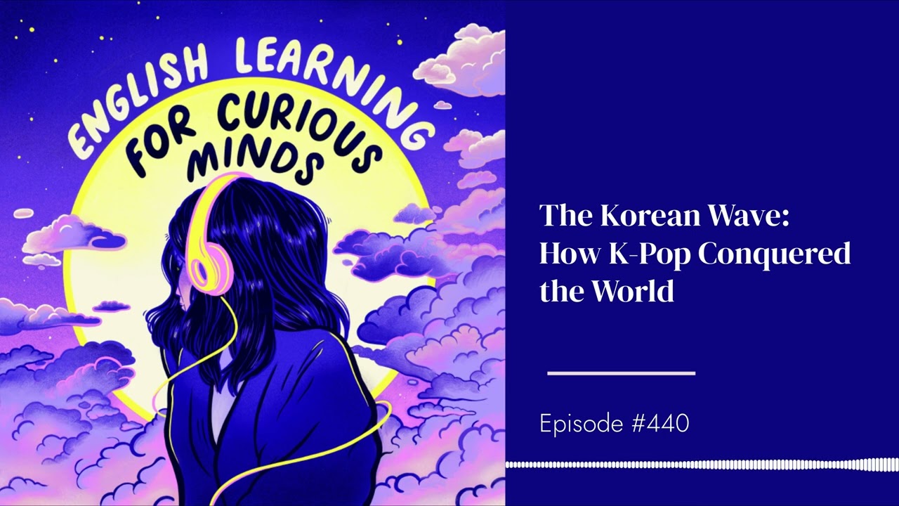 #440 | The Korean Wave: How K-Pop Conquered the World