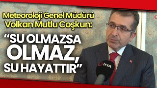 Meteoroloji Genel Müdürü Coşkun: Su Şurası’nın Sonuçlarını Heyecanla B