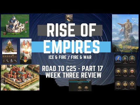 Road To C25 Part 17 - Week Three Review - Rise Of Empires Ice & Fire