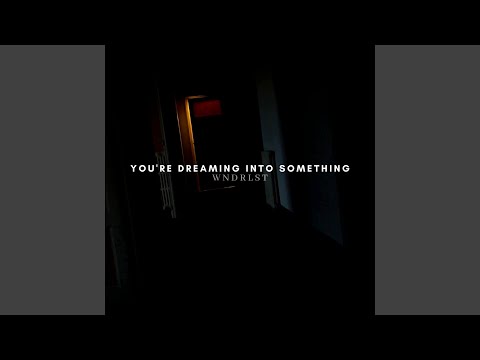 You're Dreaming into Something