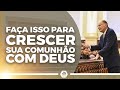 Faça Isso Para CRESCER Em Sua Comunhão Com Deus Bispo Macedo
