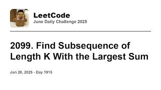 YouTube video 'Daily Leetcode #1915: Jun 28, 2025 - 2099. Find Subsequence of Length K With the Largest Sum'