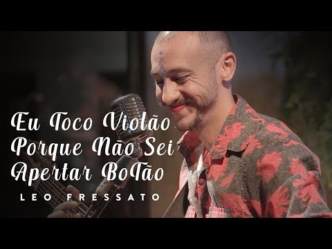 Eu Toco Violão Porque Não Sei Apertar Botão – Leo Fressato [voz e violão]